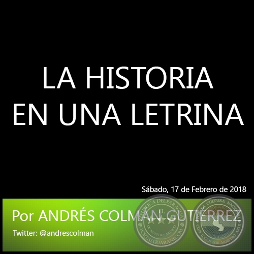 LA HISTORIA EN UNA LETRINA - Por ANDRS COLMN GUTIRREZ - Sbado, 17 de Febrero de 2018